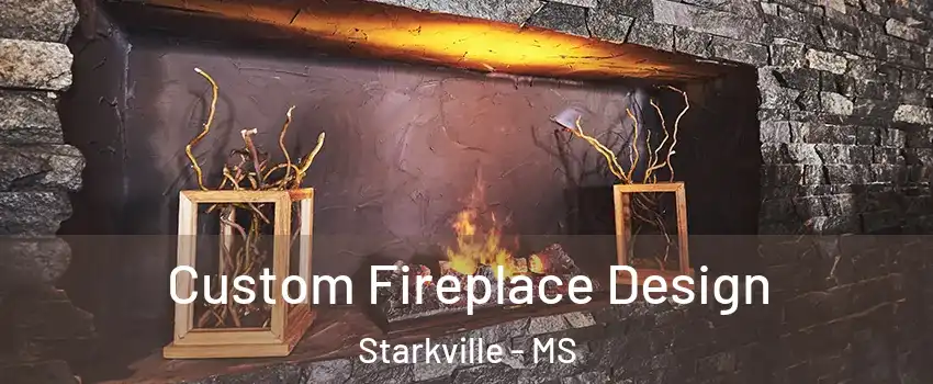 Custom Fireplace Design Starkville - MS