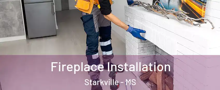  Fireplace Installation Starkville - MS