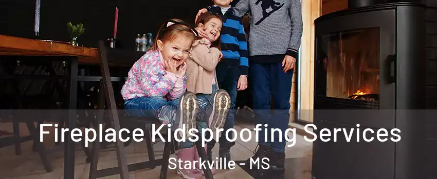  Fireplace Kidsproofing Services Starkville - MS