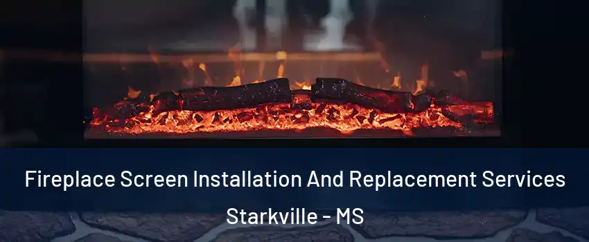  Fireplace Screen Installation And Replacement Services Starkville - MS