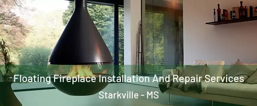 Floating Fireplace Installation And Repair Services Starkville - MS