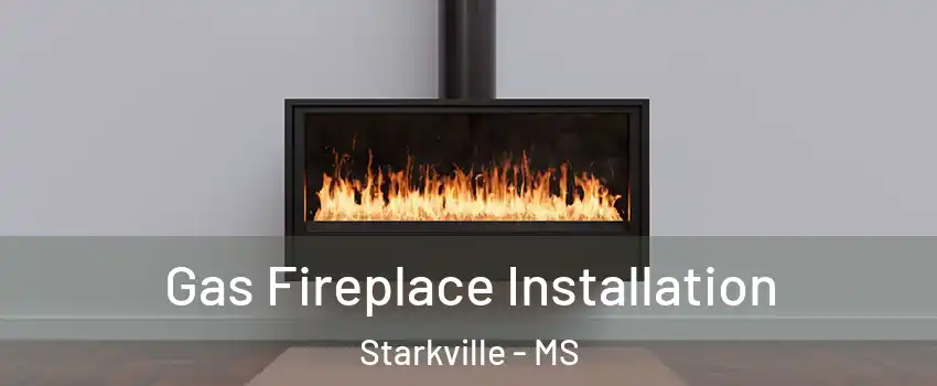  Gas Fireplace Installation Starkville - MS