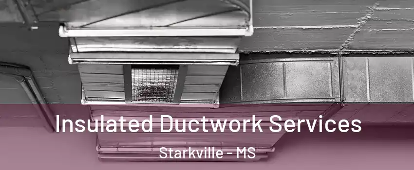  Insulated Ductwork Services Starkville - MS