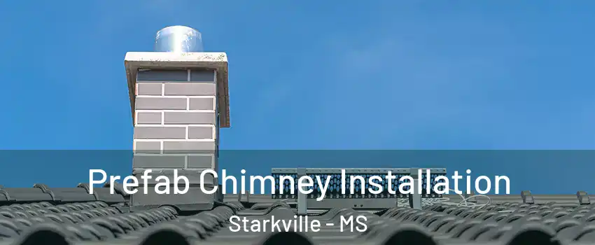  Prefab Chimney Installation Starkville - MS