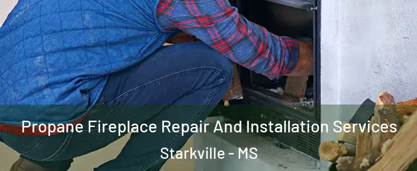  Propane Fireplace Repair And Installation Services Starkville - MS