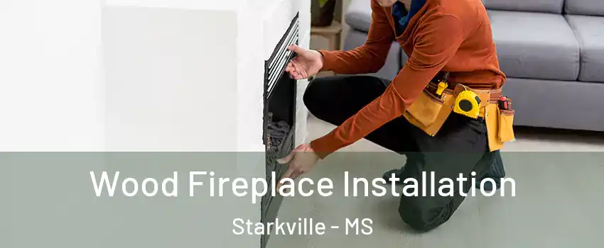  Wood Fireplace Installation Starkville - MS