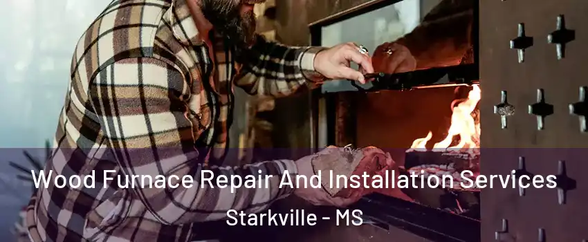  Wood Furnace Repair And Installation Services Starkville - MS